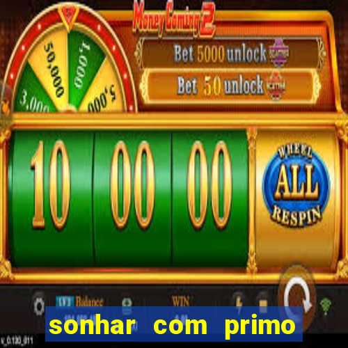 sonhar com primo jogo do bicho